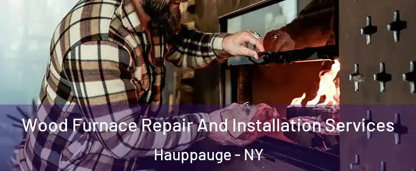  Wood Furnace Repair And Installation Services Hauppauge - NY